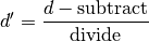 d' = \frac{d-\text{subtract}}{\text{divide}}