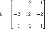 k = \begin{bmatrix} 
       -1 & -2 & -1\\[1em] 
       -2 & 12 & -2\\[1em] 
       -1 & -2 & -1\\ 
    \end{bmatrix}
